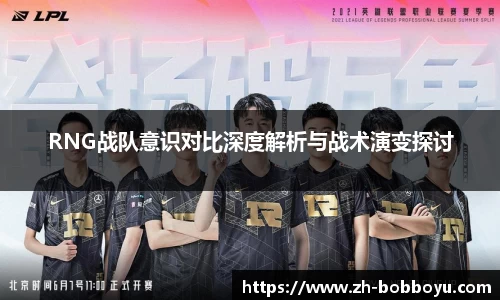 RNG战队意识对比深度解析与战术演变探讨